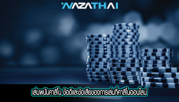 เล่นพนันคาสิโน ข้อดีและข้อเสียของการเล่นที่คาสิโนออนไลน์